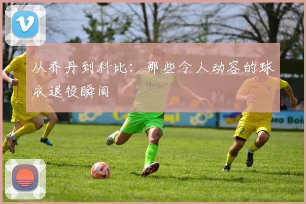 从乔丹到科比：那些令人动容的球衣退役瞬间