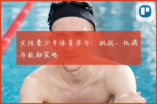 女性青少年体育参与：挑战、机遇与鼓励策略