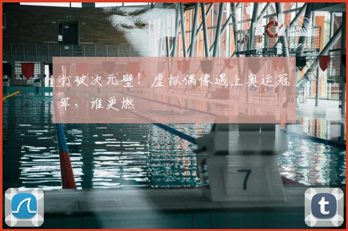 打破次元壁!虚拟偶像遇上奥运冠军,谁更燃