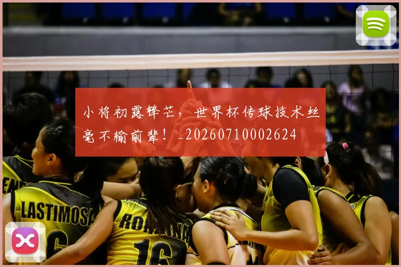 小将初露锋芒，世界杯传球技术丝毫不输前辈！_20260710002624