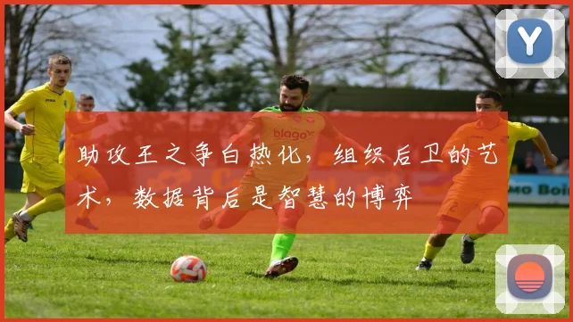 助攻王之争白热化,组织后卫的艺术,数据背后是智慧的博弈