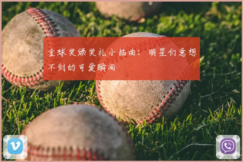 金球奖颁奖礼小插曲:明星们意想不到的可爱瞬间