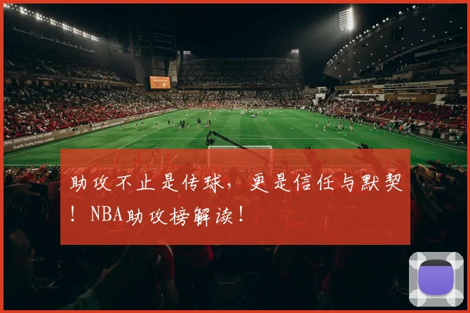 助攻不止是传球，更是信任与默契！NBA助攻榜解读！