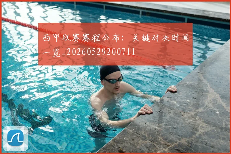 西甲联赛赛程公布:关键对决时间一览_20260529200711